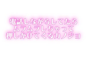 もしもししながら…♡ムラムラが止まらなくて家まで押しかけるカノジョ
