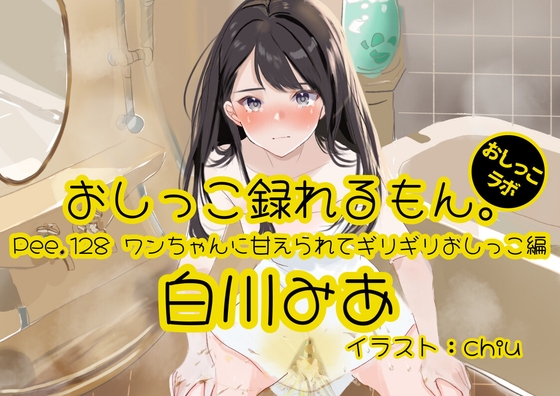 【おしっこ実演】Pee.128白川みあのおしっこ録れるもん。～ワンちゃんに甘えられてギリギリおしっこ編～