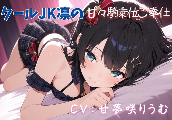 【クールJK凛の甘々騎乗位ご奉仕♡】清楚なアイドルに支配される禁断の快楽♡