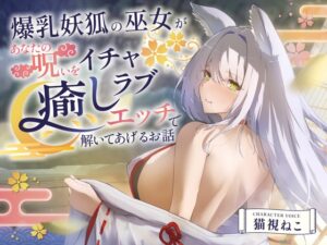 【2時間超え/期間限定99円】爆乳妖狐の巫女があなたの呪いをイチャラブ癒しエッチで解いてあげるお話【バイノーラル/京都弁】
