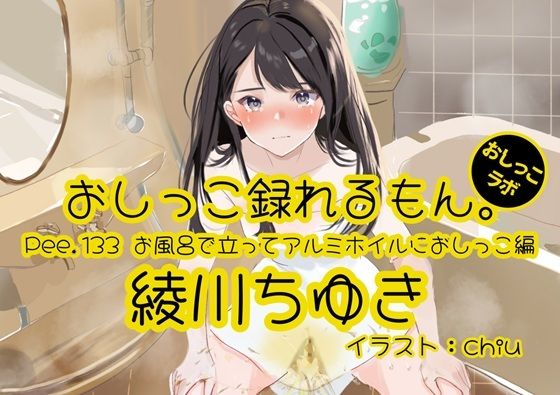 【おしっこ実演】Pee.133綾川ちゆきのおしっこ録れるもん。〜お風呂で立ってアルミホイルにおしっこ編〜