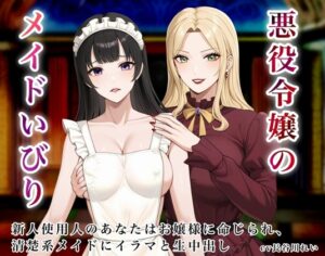 悪役令嬢のメイドいびり【エッチなメイドいびりに、新人使用人のあなたも強○参加！】