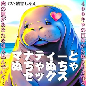 マナティーとぬちゃぬちゃセックス〜400キロの巨体から繰り出される肉の波があなたを包み込んでいく〜【CV:結音しなん】