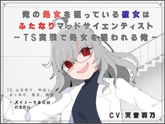 俺の処女を狙っている彼女はふたなりマッドサイエンティスト～TS実験で処女を狙われる俺～