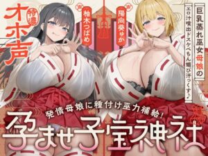 【W蒸れ巫女×特濃オホ声】巨乳蒸れ巫女母娘のエロ汁噴出ドスケベちん媚び汗っくす♪～発情母娘に種付け巫力補給！孕ませ子宝神社～【✅大ボリューム約4時間！】