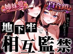 【アングラ百合】姉妹愛の百合鎖で相互監禁生活〜地下牢獄で永遠に続く歪んだ絆と禁断の愛〜