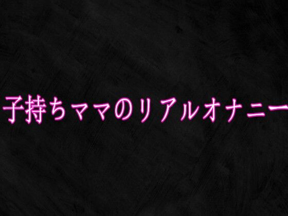 子持ちママのリアルオナニー