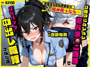 真面目な巨乳警察官の弱み握ったら…公務中にムレムレ逆おま◯こ誘惑で立ちバック中出し職質された話