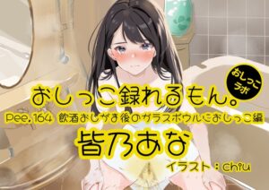 【おしっこ実演】Pee.164皆乃あなのおしっこ録れるもん。～飲酒おしがま後のガラスボウルにおしっこ編～