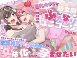 強火オタクな処女厨ふたなりユニコーンちゃんは、裏でオフパコしまくってた王子様系Y××Tuberを女体化させて孕ませたい