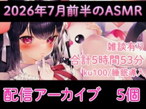 【耳舐め/配信アーカイブ5個】2026年7月のASMR配信集01【ku100】