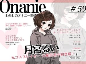【コールセンター・元コスプレイヤー・元ニ〇動配信者】わたしのオナニー事情 No.59 月宮るい【オナニーフリートーク・猥談】