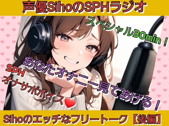 声優SihoのSPHラジオスペシャル SPHオナサポ あなたのオナニー見てあげる！ Sihoのエッチなフリートーク【後編】